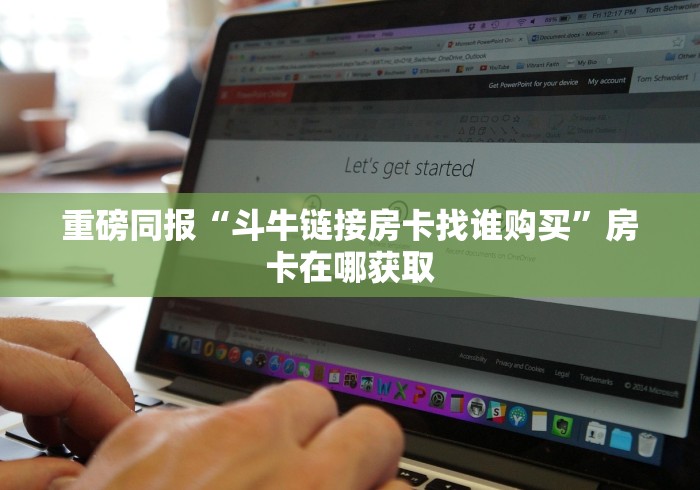 重磅同报“斗牛链接房卡找谁购买”房卡在哪获取